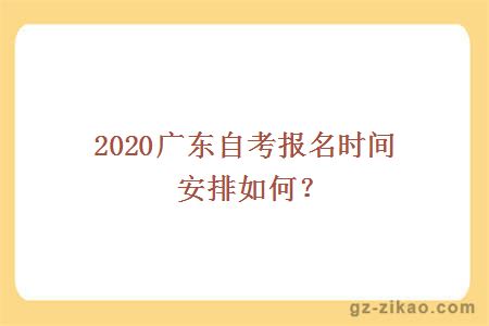2020广东自考报名时间安排如何？