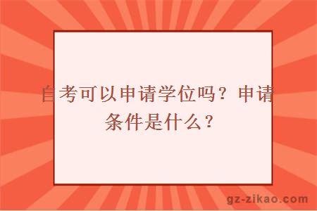 自考可以申请学位吗？申请条件是什么？