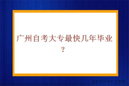 广州自考大专最快几年毕业？