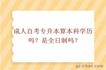 成人自考专升本算本科学历吗？是全日制吗？