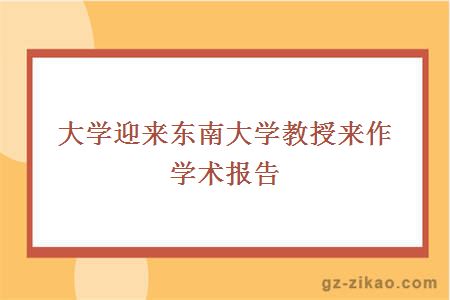 大学迎来东南大学教授来作学术报告