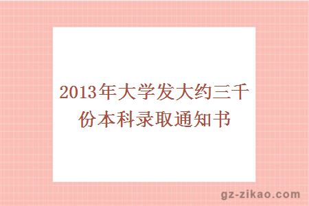 2013年大学发大约三千份本科录取通知书