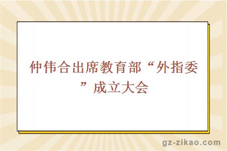 仲伟合出席教育部“外指委”成立大会