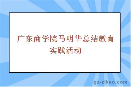 广东商学院马明华总结教育实践活动