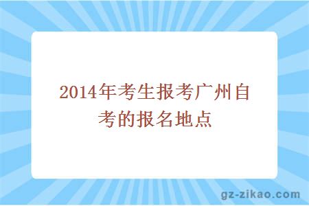 2014年考生报考广州自考的报名地点