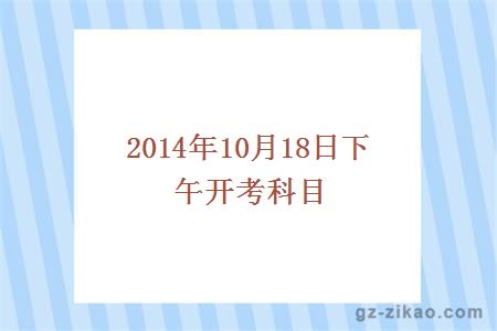 2014年10月18日下午开考科目