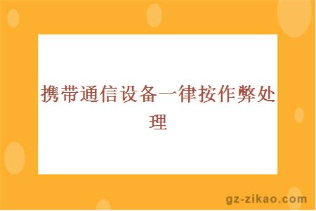 携带通信设备一律按作弊处理