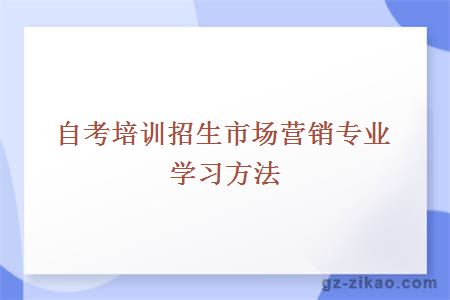 自考培训招生市场营销专业学习方法