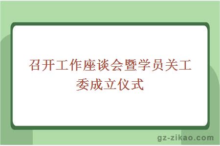 召开工作座谈会暨学员关工委成立仪式