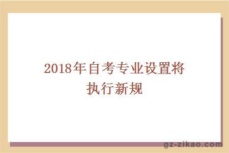 2018年自考专业设置将执行新规