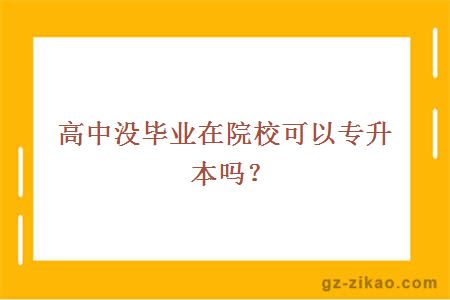 高中没毕业在院校可以专升本吗？