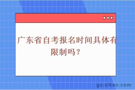 广东省自考报名时间具体有限制吗？