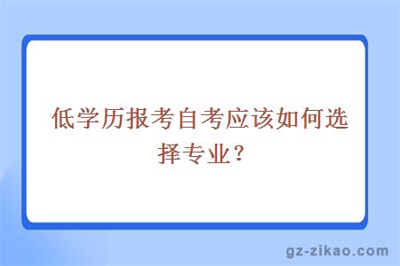 低学历报考自考应该如何选择专业？