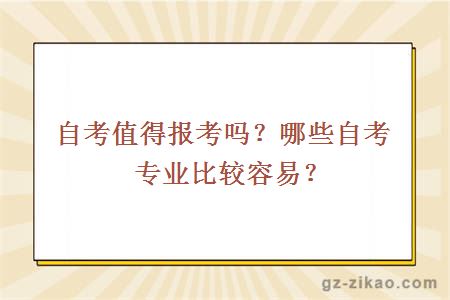 自考值得报考吗？哪些自考专业比较容易？