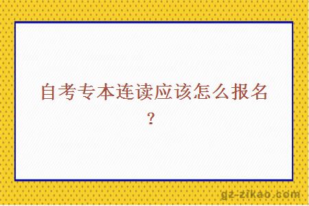 自考专本连读应该怎么报名？