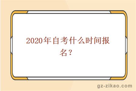 2020年自考什么时间报名？