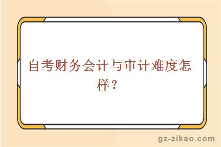 自考财务会计与审计难度怎样？