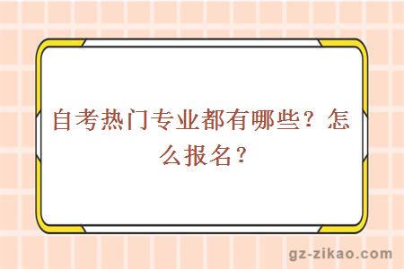 自考热门专业都有哪些？怎么报名？