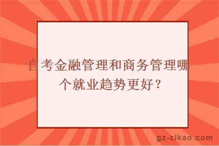 自考金融管理和商务管理哪个就业趋势更好？