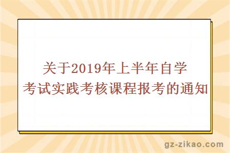 关于2019年上半年自学考试实践考核课程报考的通知