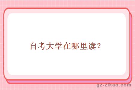自考大学在哪里读？