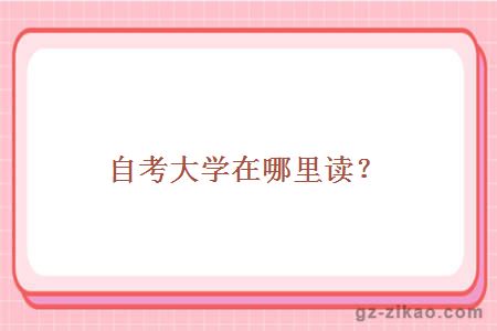 自考大学在哪里读？