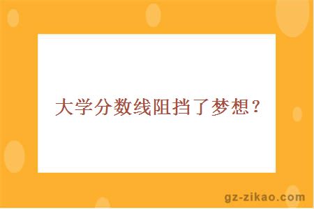 大学分数线阻挡了梦想？