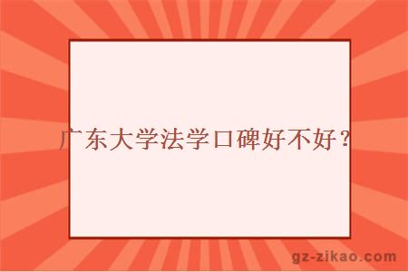 广东大学法学口碑好不好？