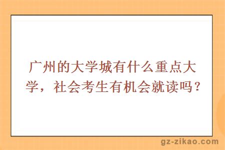 广州的大学城有什么重点大学，社会考生有机会就读吗？