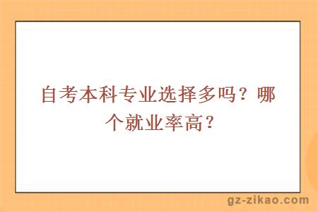 自考本科专业选择多吗？哪个就业率高？