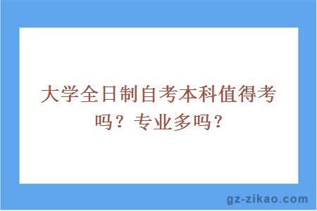 大学全日制自考本科值得考吗？专业多吗？