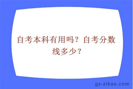 自考本科有用吗？自考分数线多少？