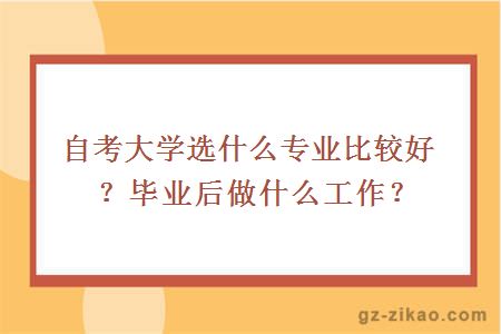 自考大学选什么专业比较好？毕业后做什么工作？