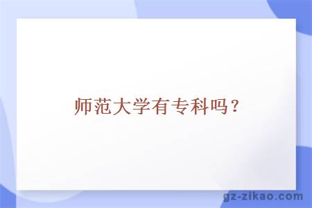 师范大学有专科吗？