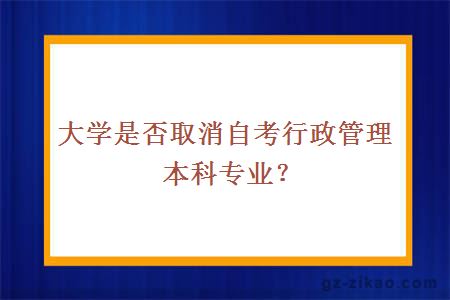 大学是否取消自考行政管理本科专业？