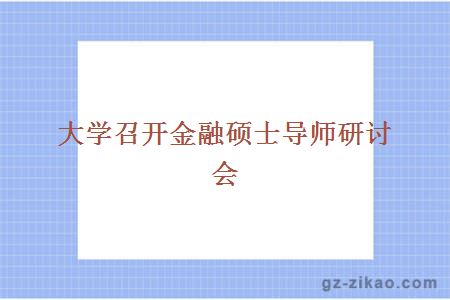 大学召开金融硕士导师研讨会
