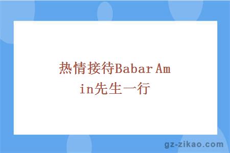 热情接待Babar Amin先生一行