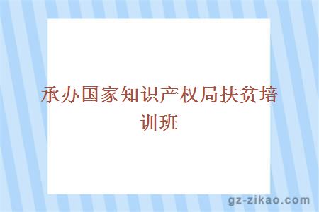 承办国家知识产权局扶贫培训班”