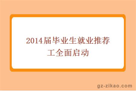 2014届毕业生就业推荐工全面启动