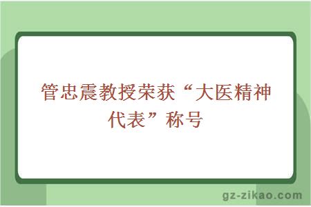 管忠震教授荣获“大医精神代表”称号