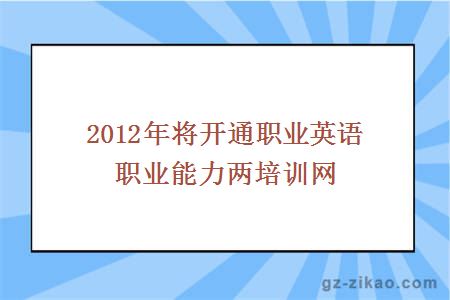 2012年将开通职业英语职业能力两培训网