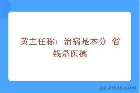 黄主任称：治病是本分 省钱是医德