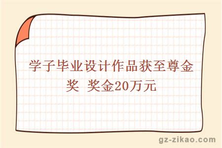 学子毕业设计作品获至尊金奖 奖金20万元