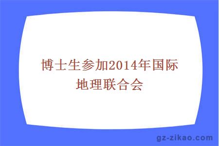 博士生参加2014年国际地理联合会