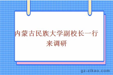 内蒙古民族大学副校长一行来调研