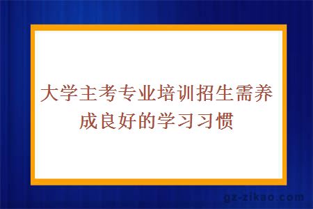 大学主考专业培训招生需养成良好的学习习惯