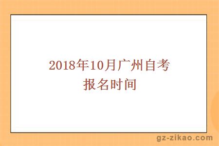 2018年10月广州自考报名时间