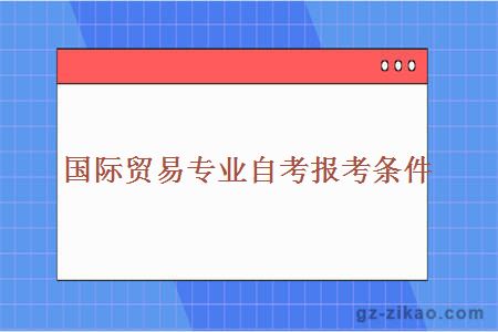 国际贸易专业自考报考条件