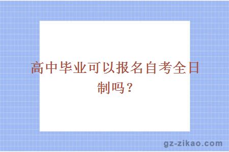 高中毕业可以报名自考全日制吗？