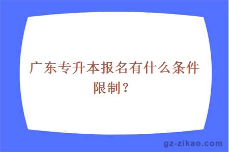 广东专升本报名有什么条件限制？